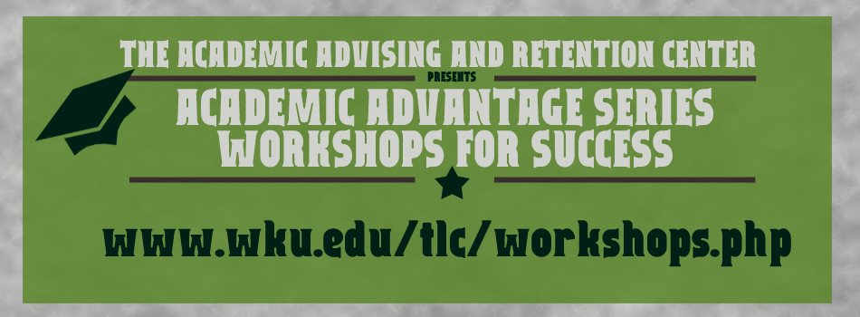 AARC's Academic Advantage Series Workshops for Success http://www.wku.edu/tlc/workshops.php
