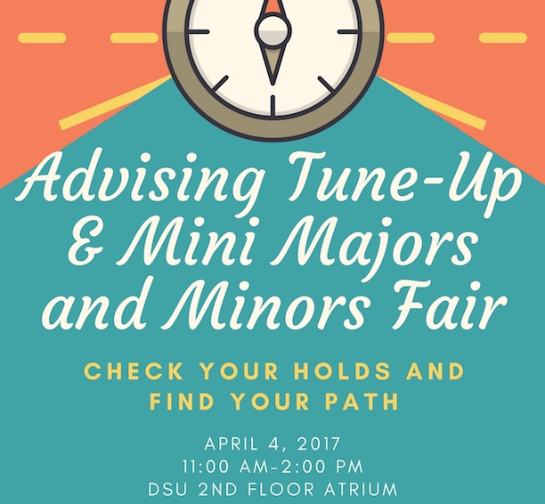 advising tune-up and mini majors and minors fair. check your holds and find your path. april 4, 2017. 11am-2pm. dsu 2nd  floor atrium.