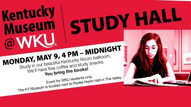 Kentucky Museum @ WKU - Study Hall. Monday, May 9, 4pm-Midnight. Study in our beautiful Kentucky Room ballroom. We'll have free coffee and study snacks. You bring the books! Event for WKU students only. The Kentucky Museum is located next to Rodes Harlin Hall in the Valley.