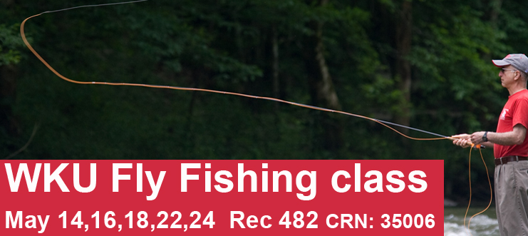 WKU Fly Fishing class May 14, 16, 18, 22, 24 CRN 35006