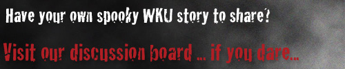 Have your own spooke WKU story to share? Visit our discussion board, if you dare...