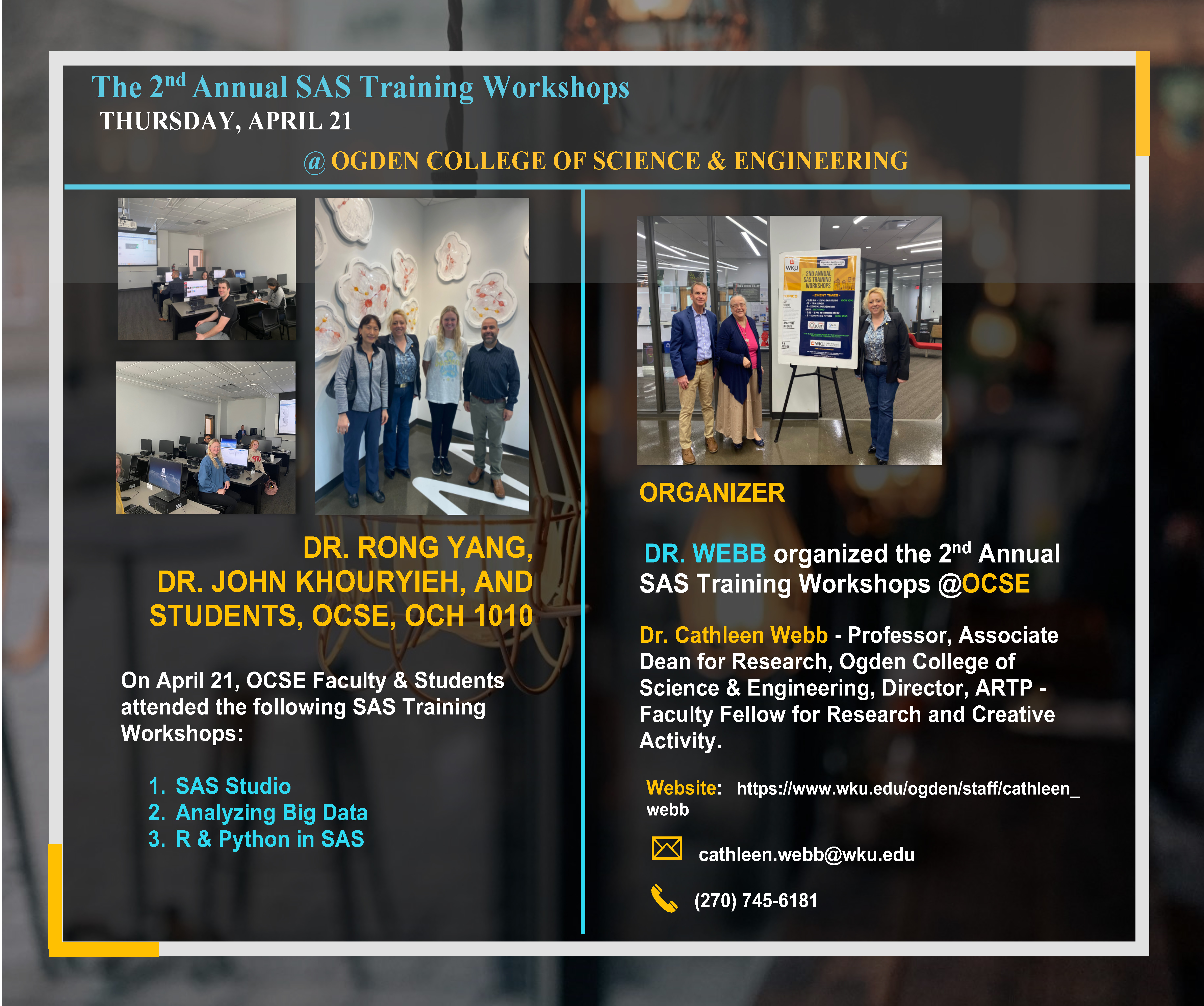 THURSDAY, APRIL 21 @OGDEN COLLEGE OF SCIENCE & ENGINEERING - DR. WEBB organized the 2nd Annual SAS Training Workshops @OCSE Dr. Cathleen Webb - Professor, Associate Dean for Research, Ogden College of Science & Engineering, Director, ARTP - Faculty Fellow for Research and Creative Activity. On April 21, DR. RONG YANG, DR. JOHN KHOURYIEH, AND STUDENTS, OCSE Faculty & Students attended the following SAS Training Workshops: 1. SAS Studio 2. Analyzing Big Data 3. R & Python in SAS, @ OCSE, OCH 1010